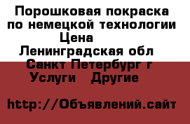 Порошковая покраска по немецкой технологии › Цена ­ 250 - Ленинградская обл., Санкт-Петербург г. Услуги » Другие   